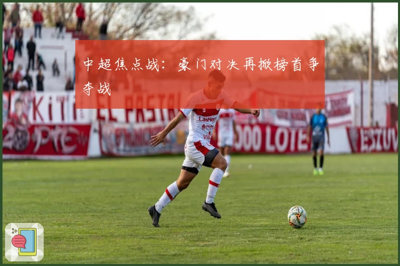 中超焦点战：豪门对决再掀榜首争夺战