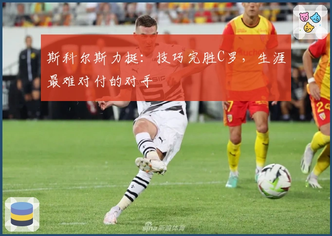 斯科尔斯力挺：技巧完胜C罗，生涯最难对付的对手