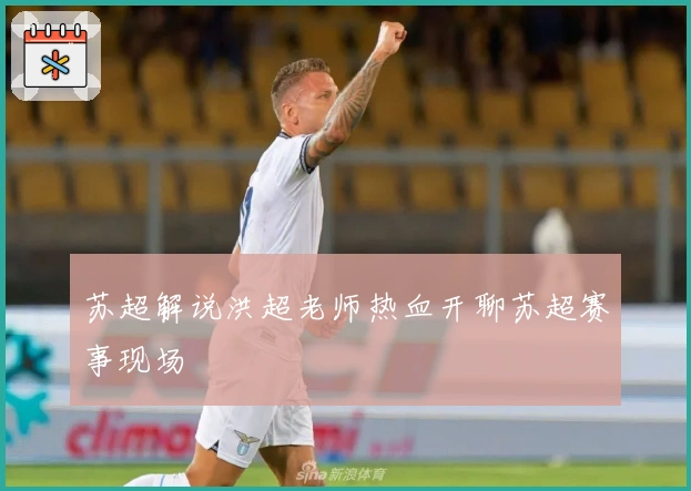 苏超解说洪超老师热血开聊苏超赛事现场